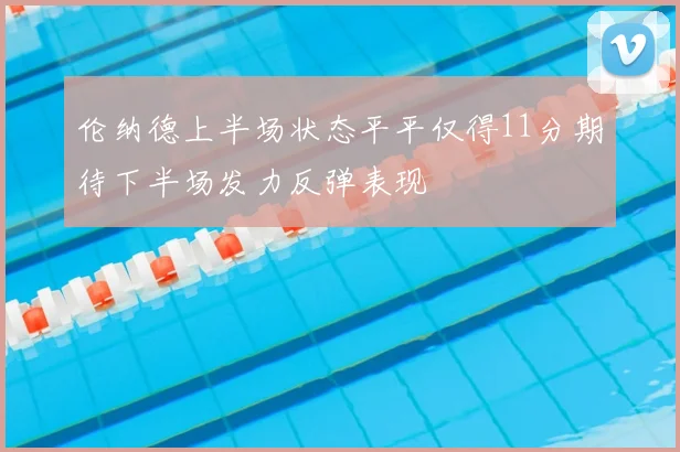 伦纳德上半场状态平平仅得11分期待下半场发力反弹表现