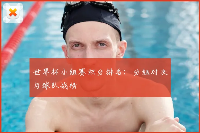 世界杯小组赛积分排名：分组对决与球队战绩