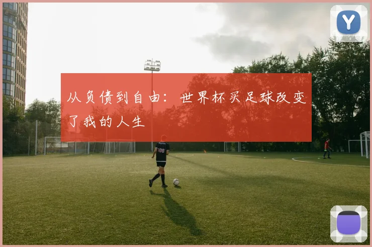 从负债到自由：世界杯买足球改变了我的人生