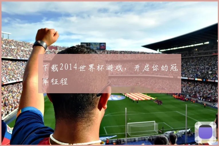 下载2014世界杯游戏,开启你的冠军征程