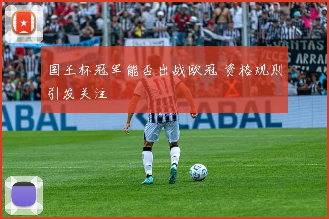 国王杯冠军能否出战欧冠 资格规则引发关注