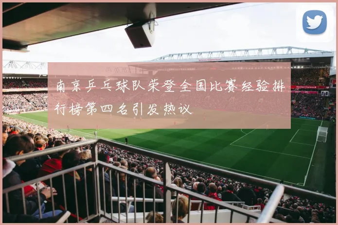 南京乒乓球队荣登全国比赛经验排行榜第四名引发热议