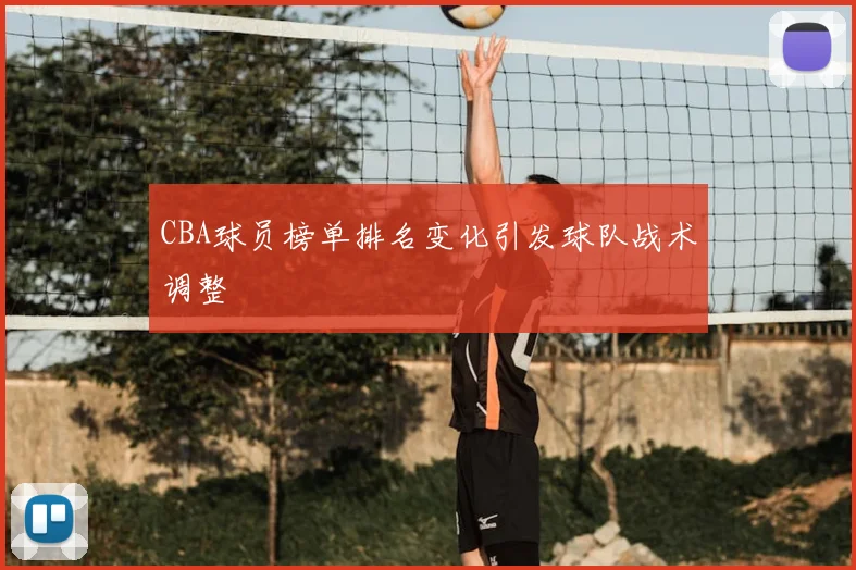 CBA球员榜单排名变化引发球队战术调整