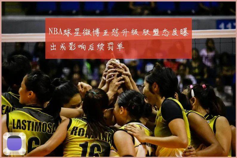 NBA球星微博互怼升级 联盟态度曝出或影响后续罚单