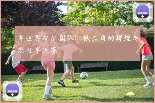 年世界杯法国队：铁三角的辉煌与悲壮半决赛