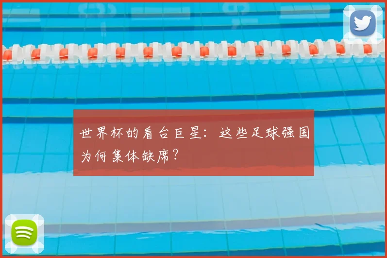 世界杯的看台巨星：这些足球强国为何集体缺席？
